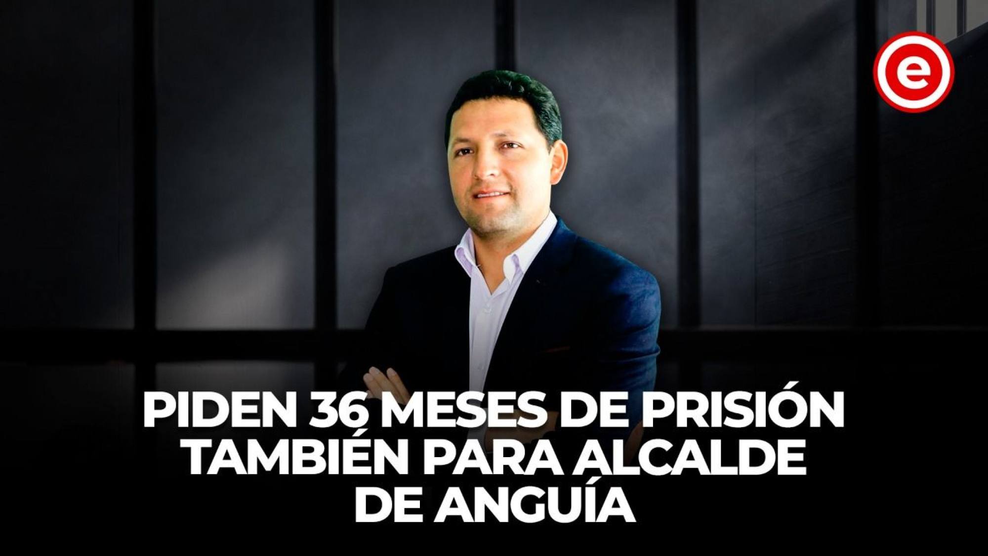 Piden 36 meses de Prisión también para alcalde de Anguía, Epicentro TV