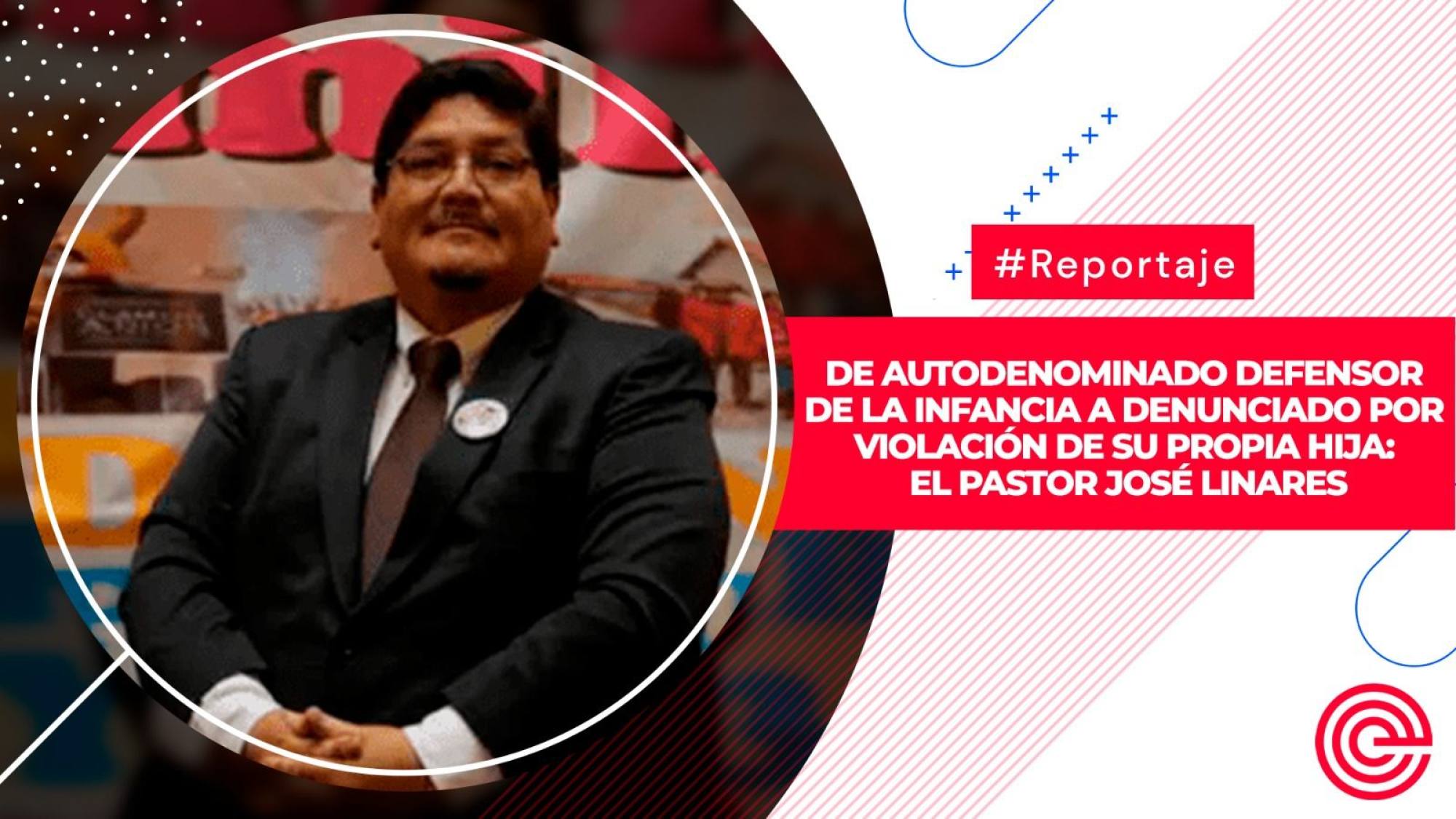 De autodenominado defensor de la infancia a denunciado por violación de su propia hija: el pastor José Linares, Epicentro TV