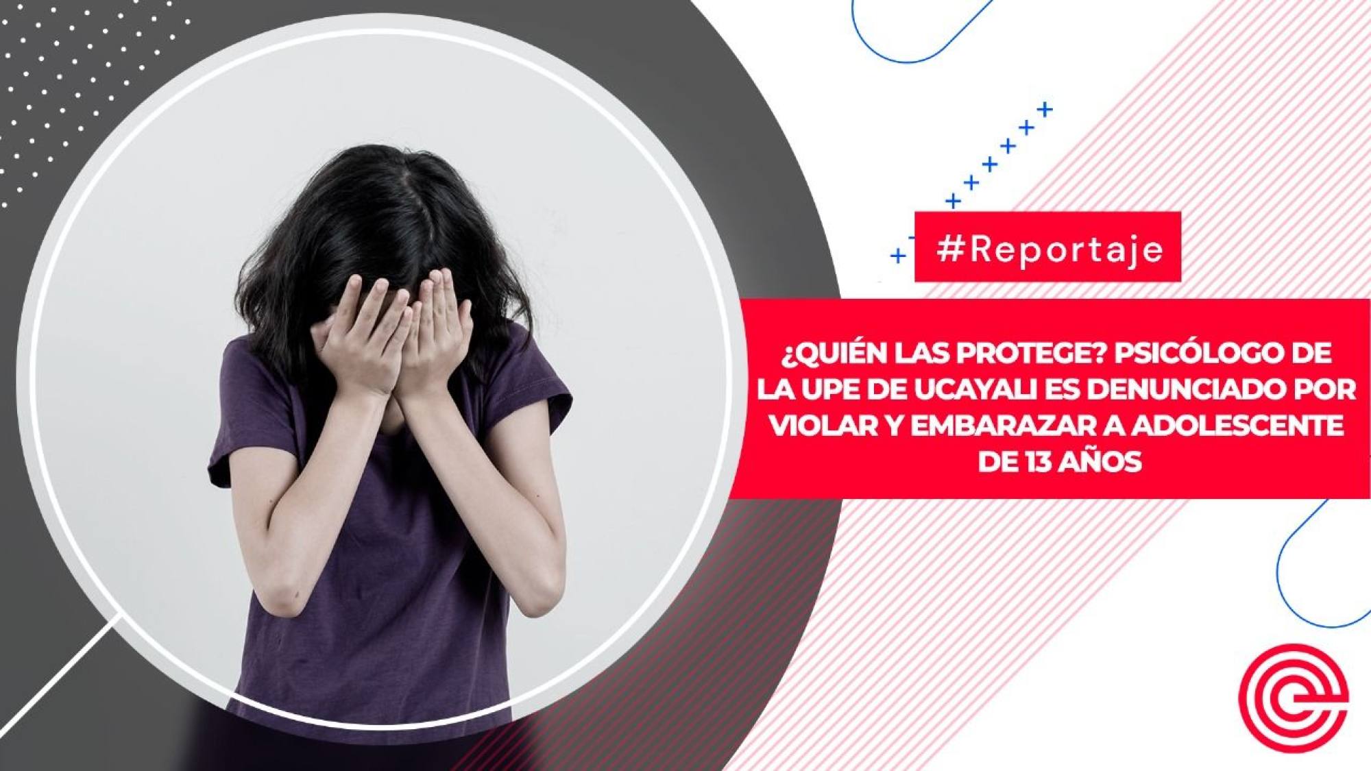 ¿Quién las protege? Psicólogo de la UPE de Ucayali es denunciado por violar y embarazar a adolescente de 13 años, Epicentro TV