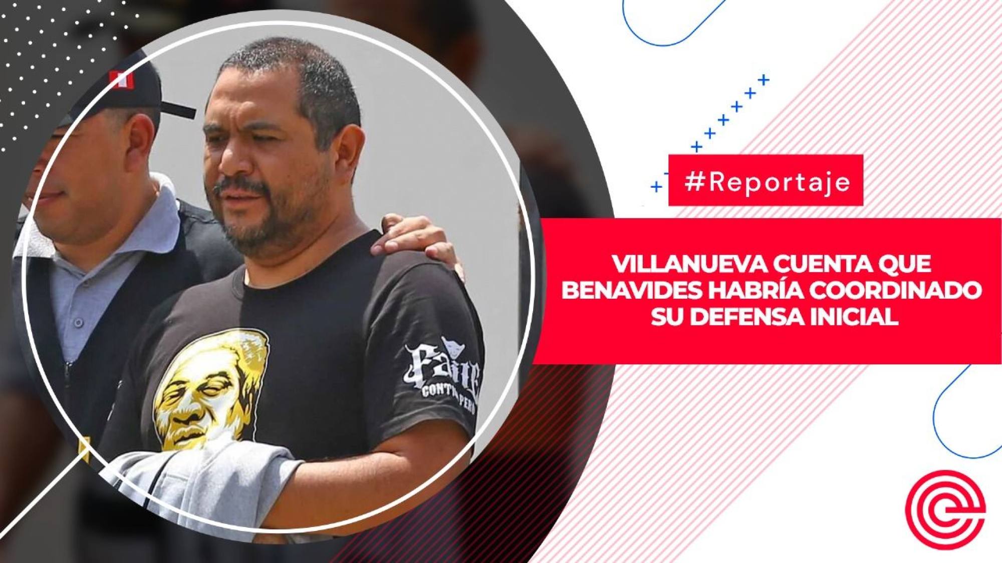 Villanueva cuenta que Benavides habría coordinado su defensa inicial, Epicentro TV